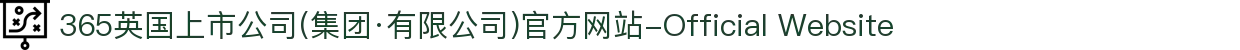 365英国上市公司(集团·有限公司)官方网站-Official Website